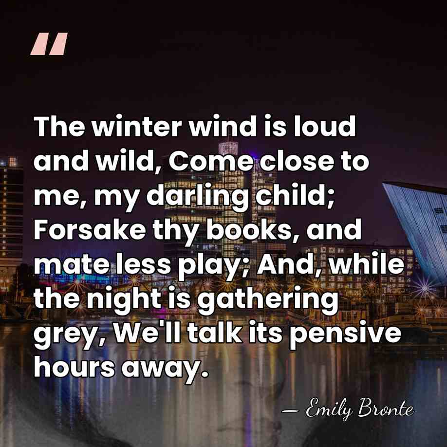 The winter wind is loud and wild, Come close to me, my&hellip; - Emily Bronte