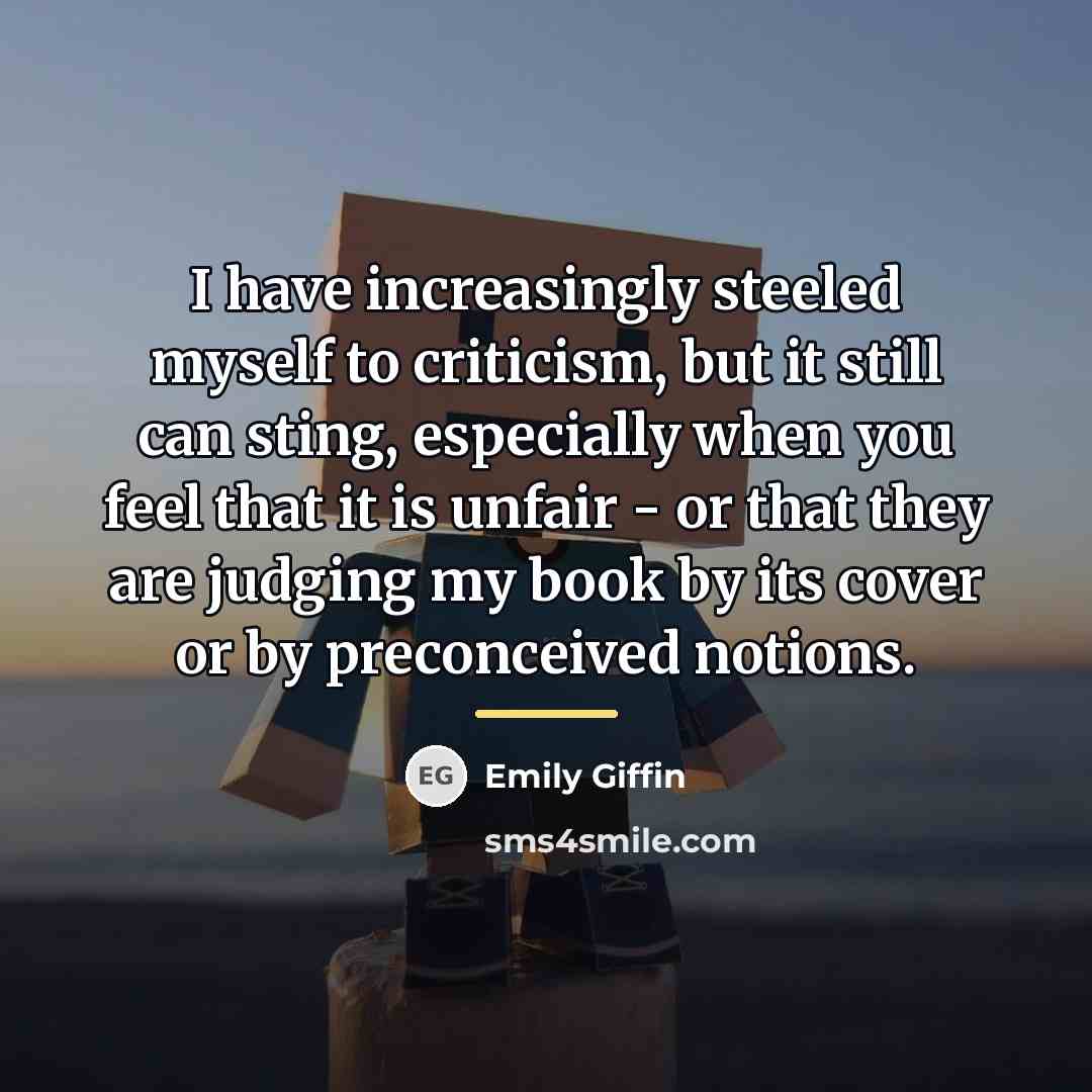“I have increasingly steeled myself to criticism, but it still…” quote by Emily Giffin