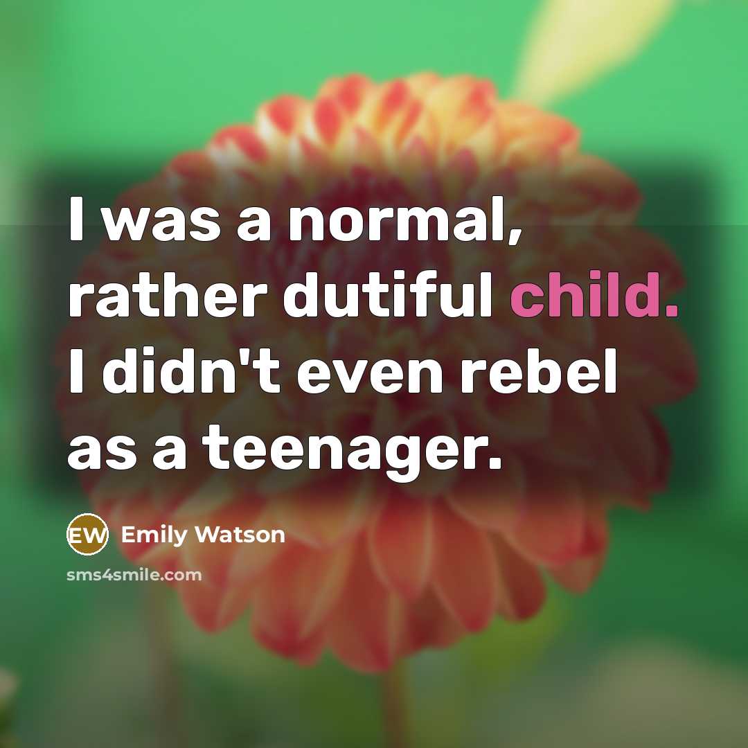 “I was a normal, rather dutiful child. I didn't even…” quote by Emily Watson