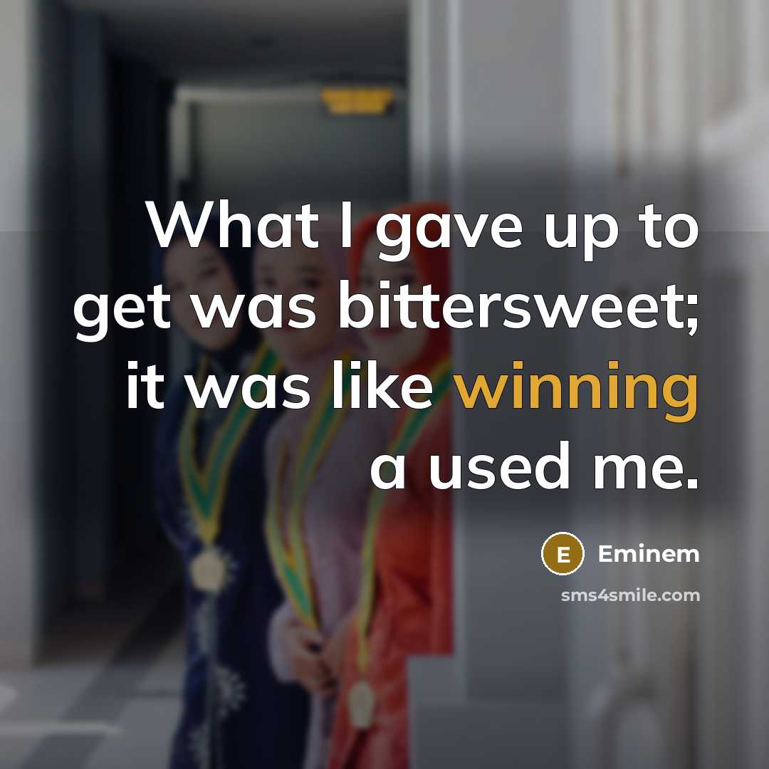 “What I gave up to get was bittersweet; it was…” quote by Eminem