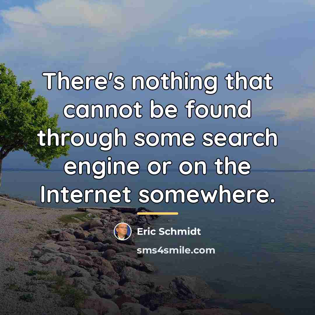 “There's nothing that cannot be found through some search engine…” quote by Eric Schmidt