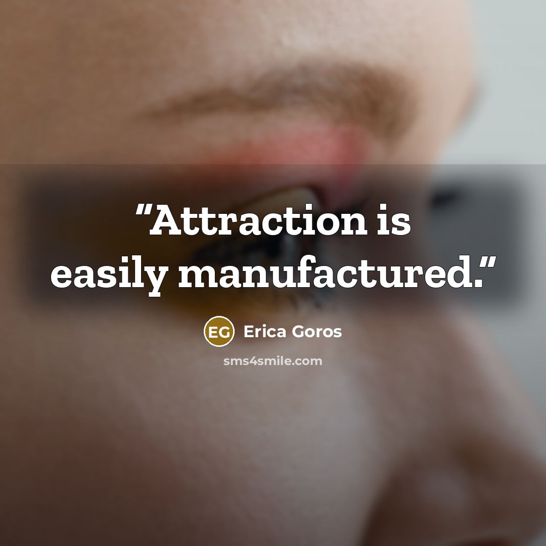 “Attraction is easily manufactured.” quote by Erica Goros
