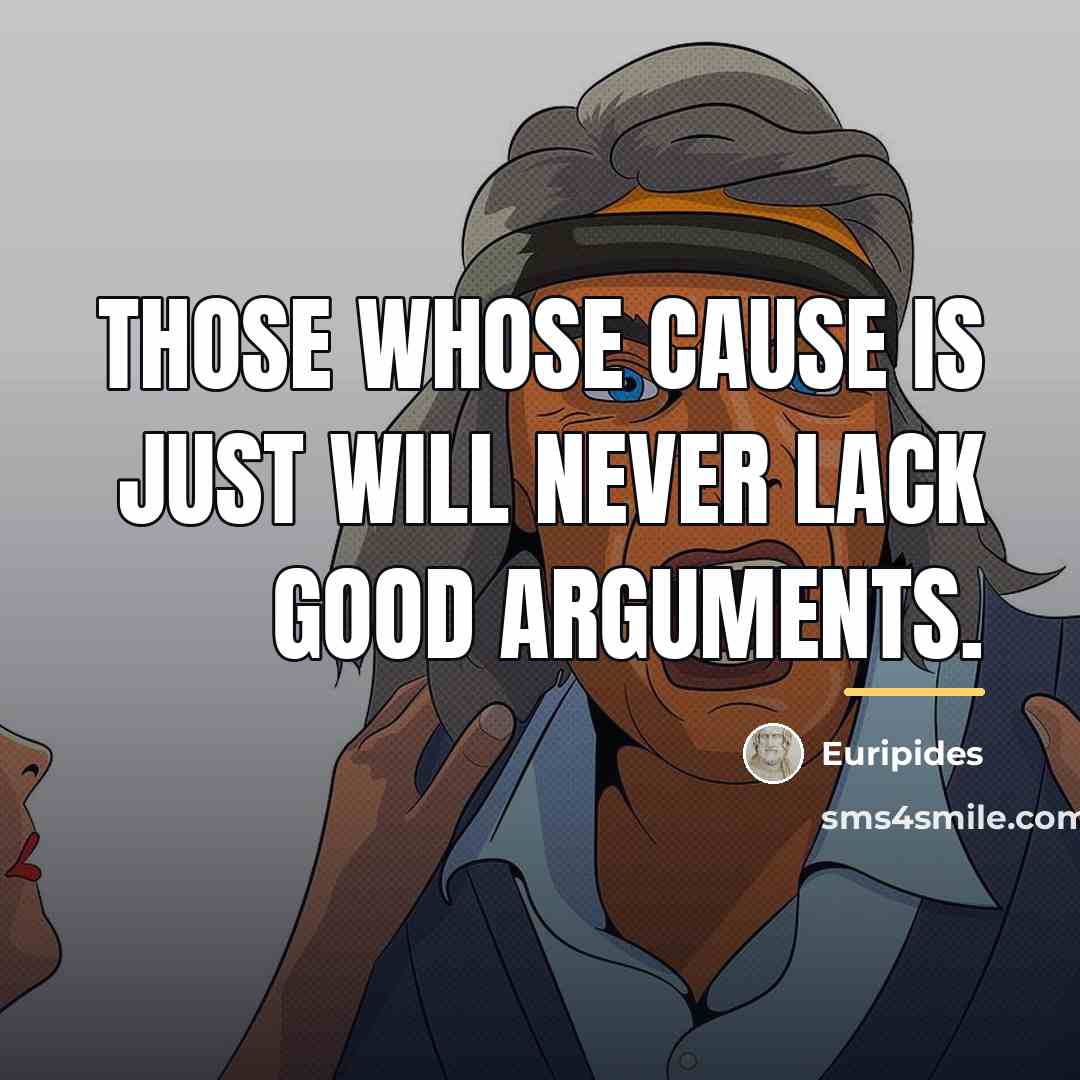 “Those whose cause is just will never lack good arguments.…” quote by Euripides