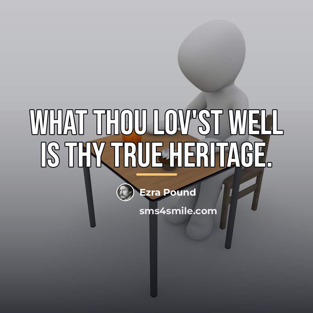 “What thou lov'st well is thy true heritage.…” quote by Ezra Pound