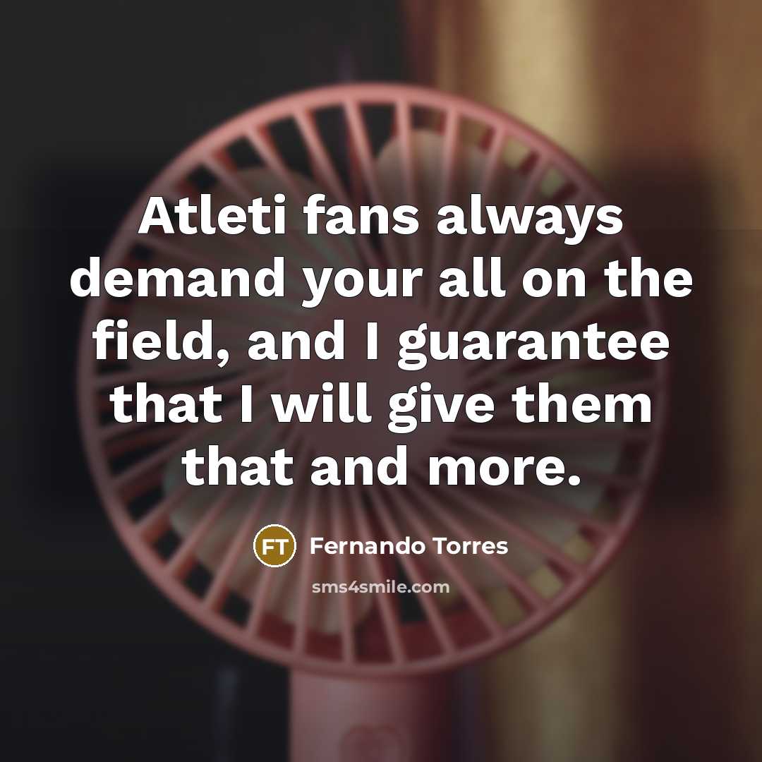 “Atleti fans always demand your all on the field, and…” quote by Fernando Torres