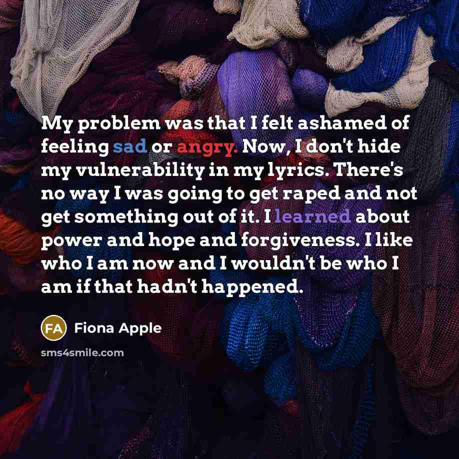 “My problem was that I felt ashamed of feeling sad…” quote by Fiona Apple