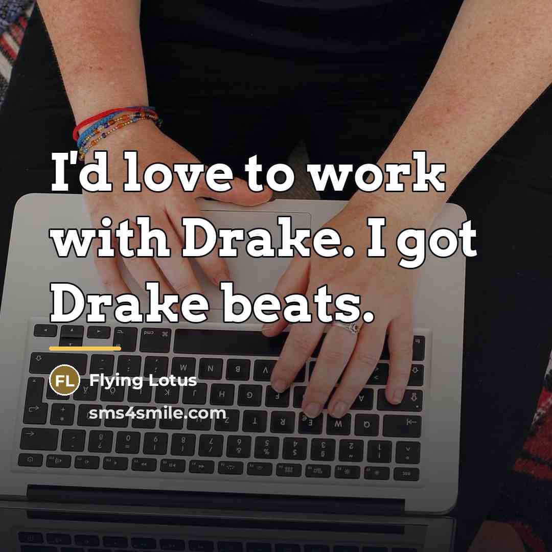 “I'd love to work with Drake. I got Drake beats.…” quote by Flying Lotus