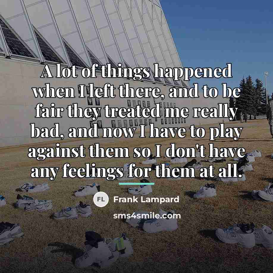 “A lot of things happened when I left there, and…” quote by Frank Lampard