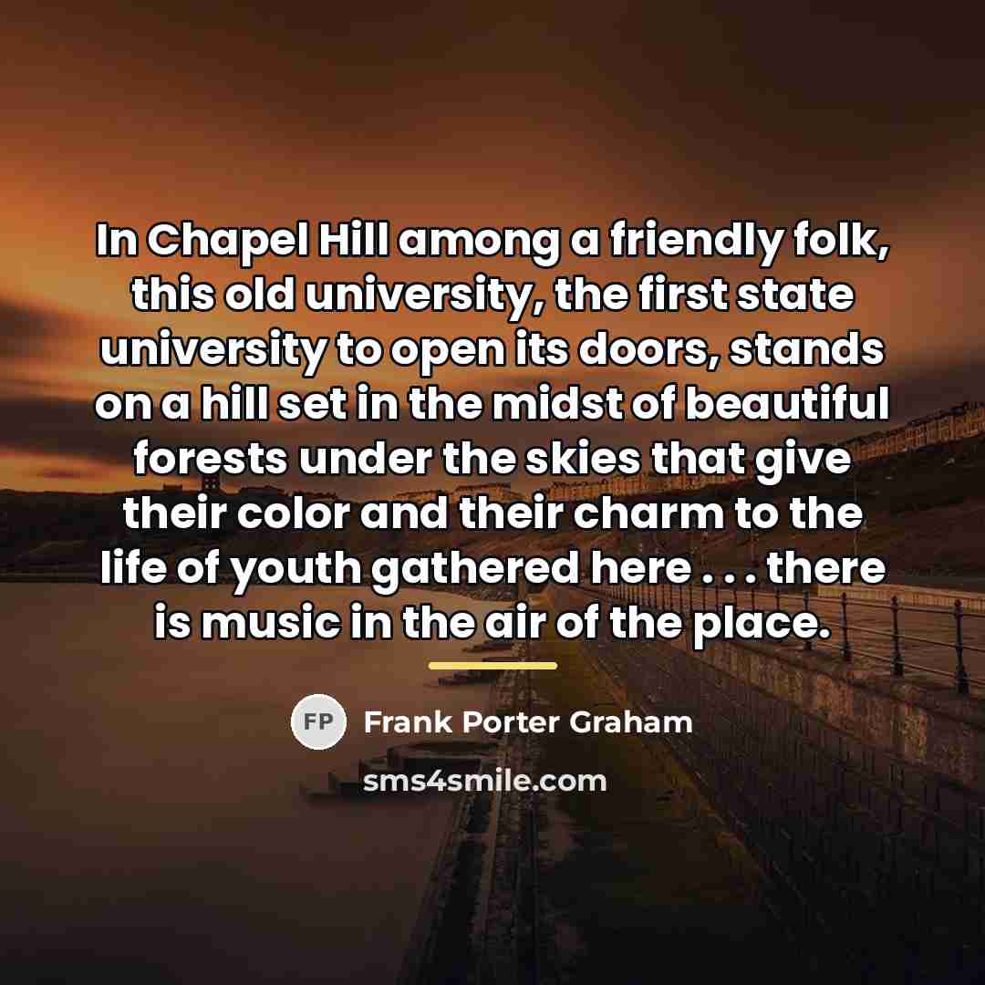 “In Chapel Hill among a friendly folk, this old university,…” quote by Frank Porter Graham