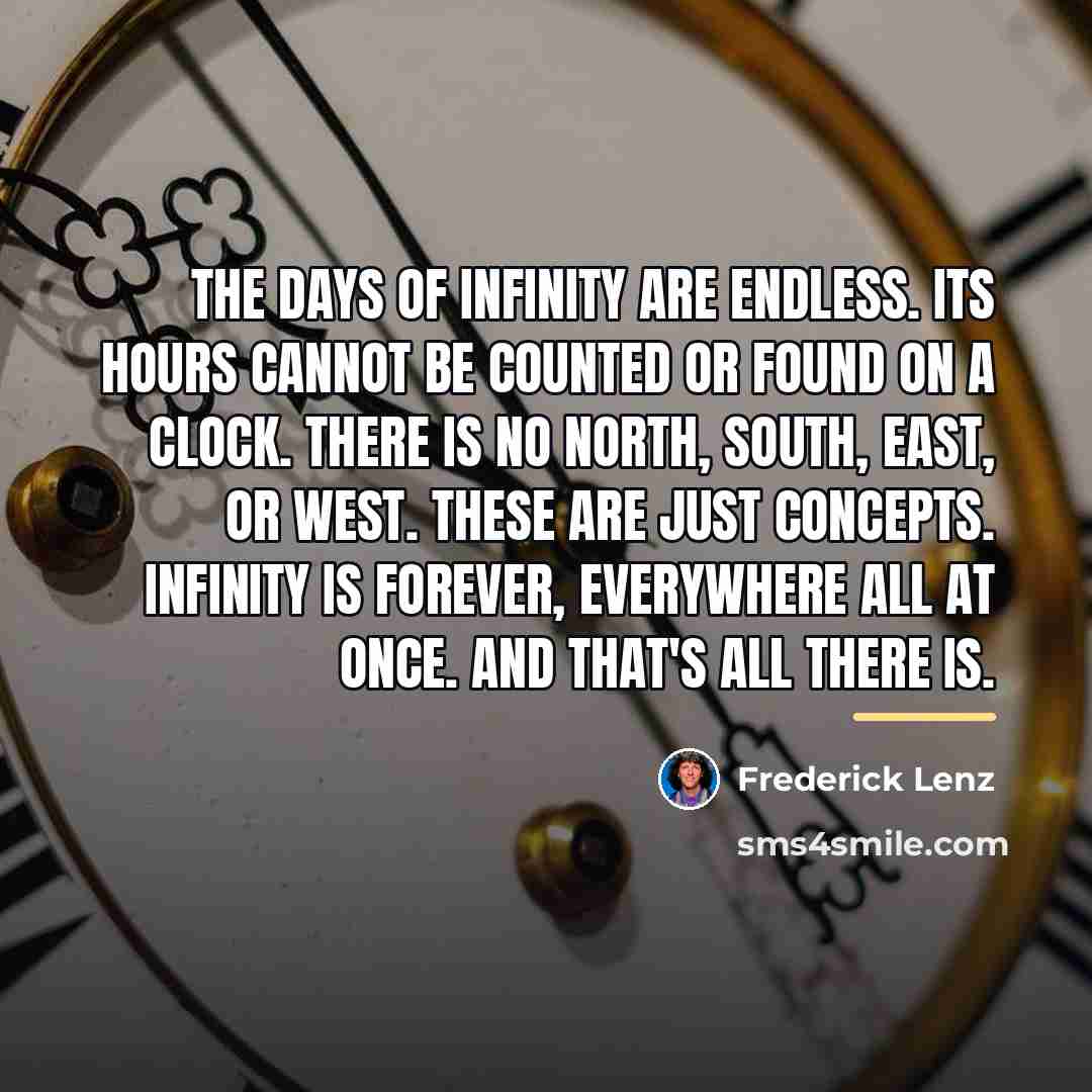 “The days of infinity are endless. Its hours cannot be…” quote by Frederick Lenz