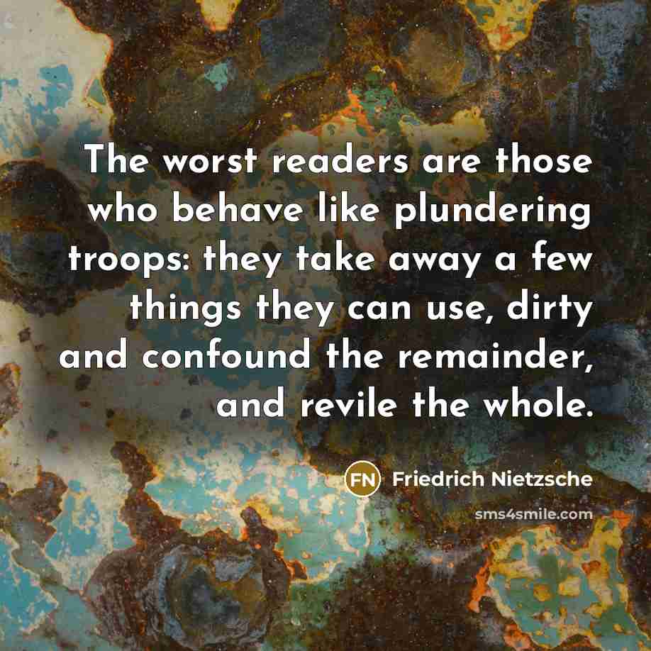 “The worst readers are those who behave like plundering troops:…” quote by Friedrich Nietzsche