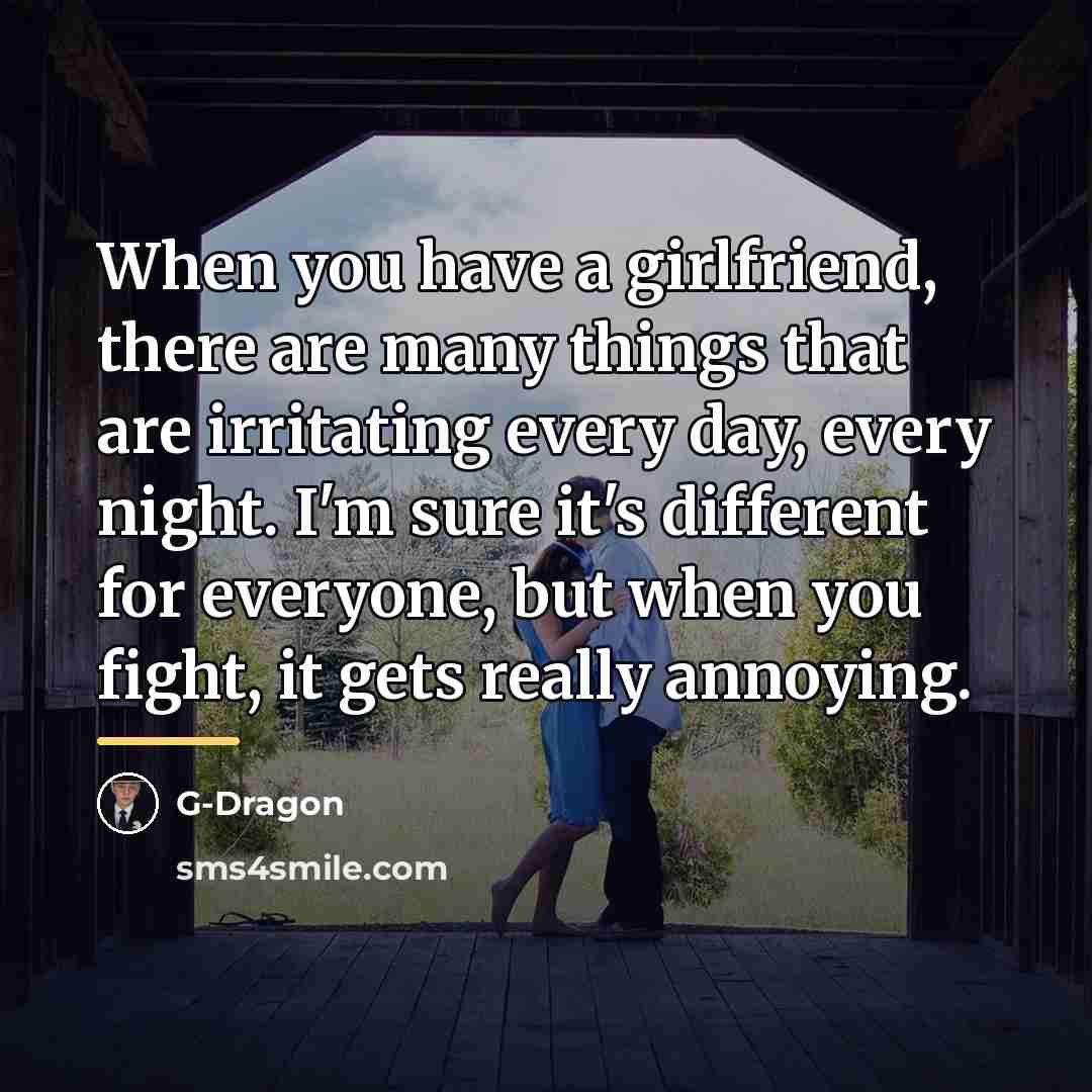“When you have a girlfriend, there are many things that…” quote by G-Dragon