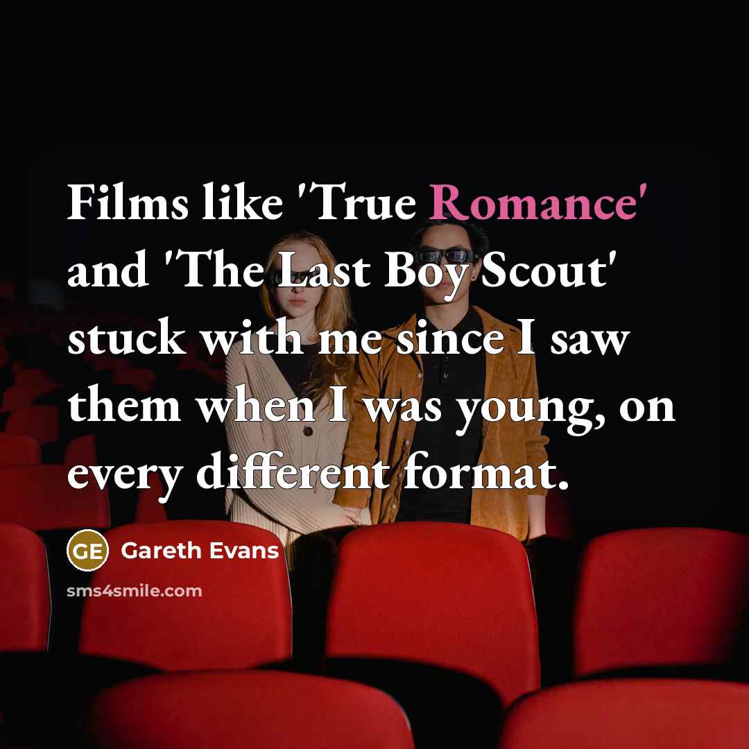 “Films like 'True Romance' and 'The Last Boy Scout' stuck…” quote by Gareth Evans
