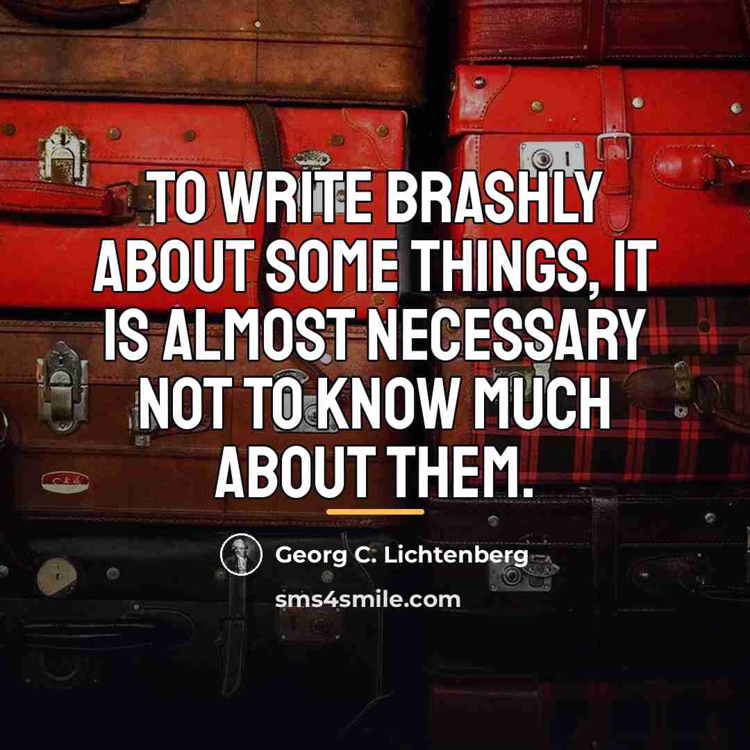 “To write brashly about some things, it is almost necessary…” quote by Georg C. Lichtenberg