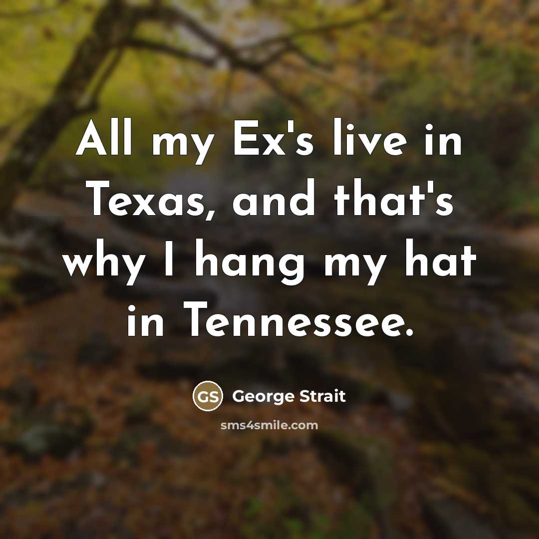 “All my Ex's live in Texas, and that's why I…” quote by George Strait