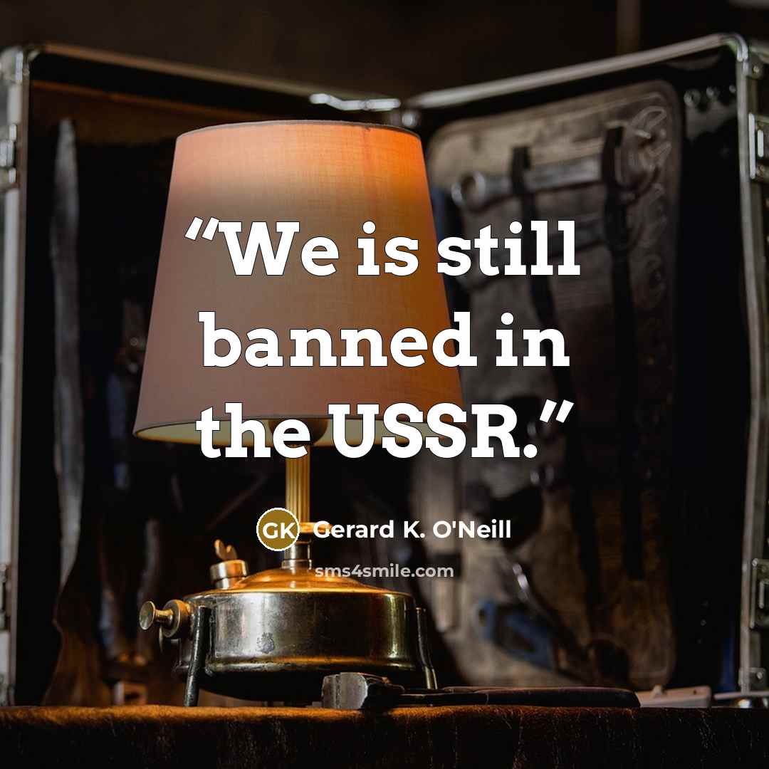 “We is still banned in the USSR.” quote by Gerard K. O'Neill