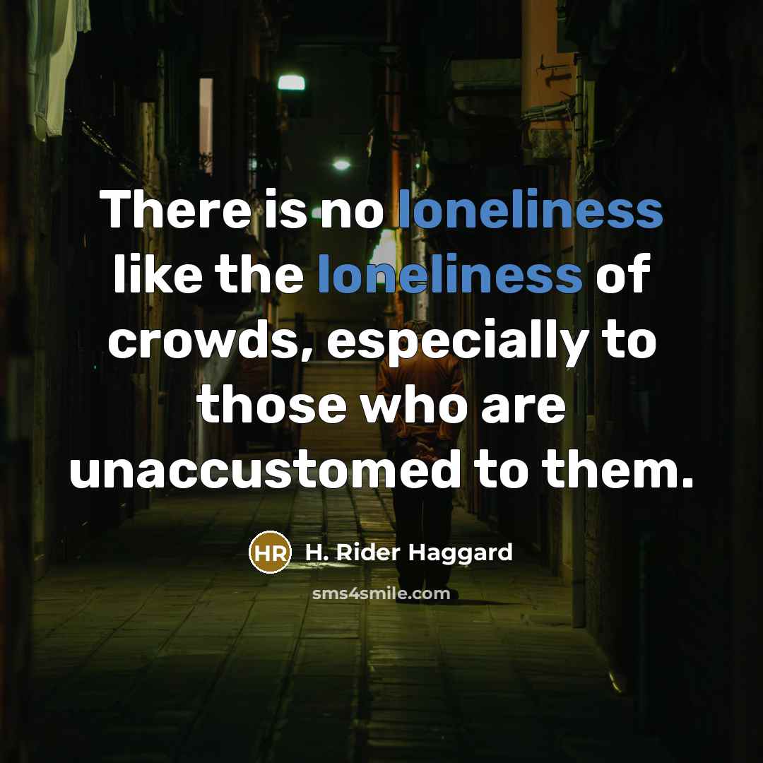 “There is no loneliness like the loneliness of crowds, especially…” quote by H. Rider Haggard