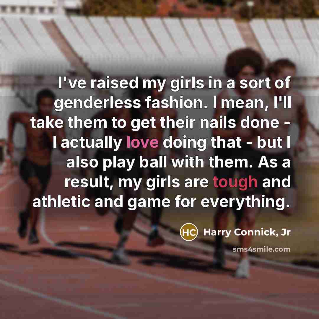 “I've raised my girls in a sort of genderless fashion.…” quote by Harry Connick, Jr