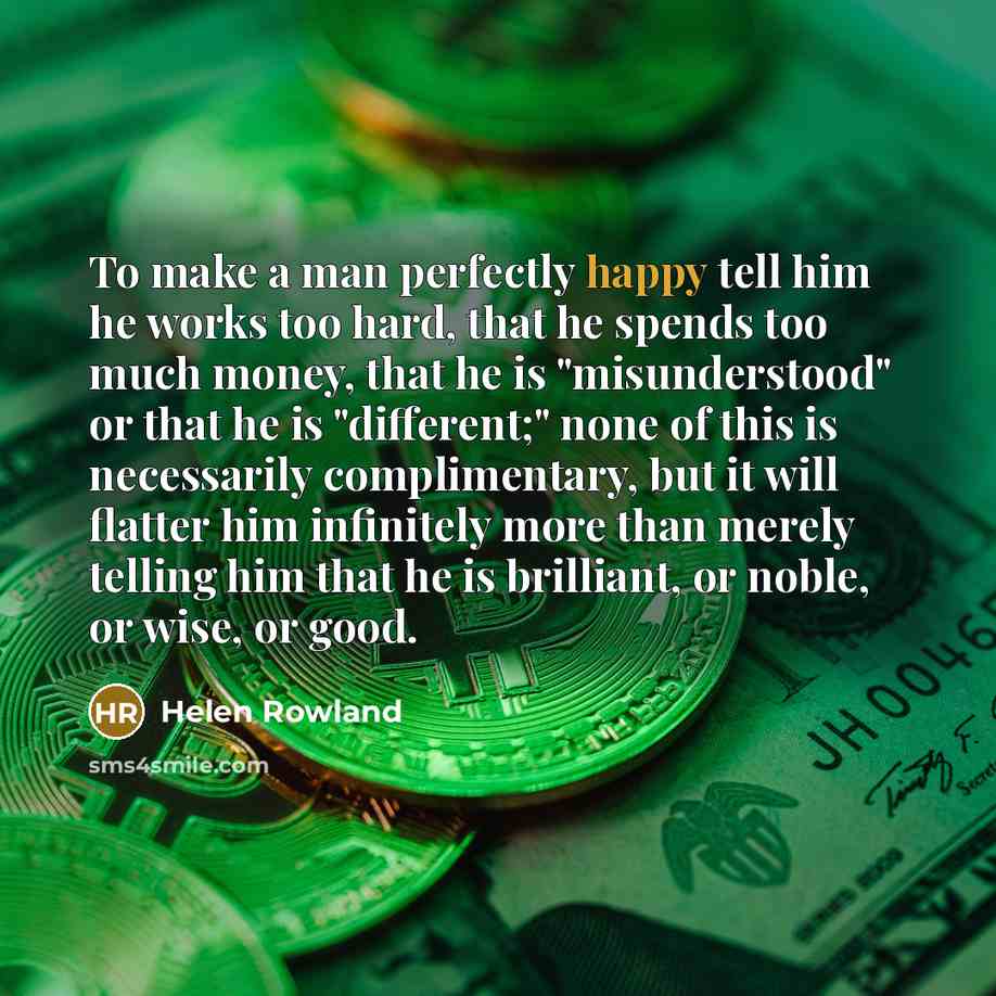 “To make a man perfectly happy tell him he works…” quote by Helen Rowland