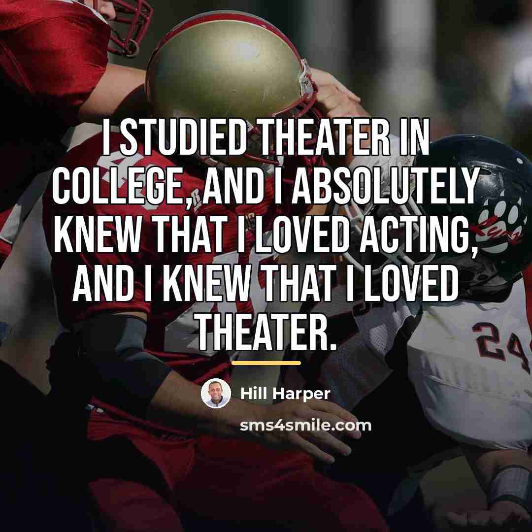 “I studied theater in college, and I absolutely knew that…” quote by Hill Harper