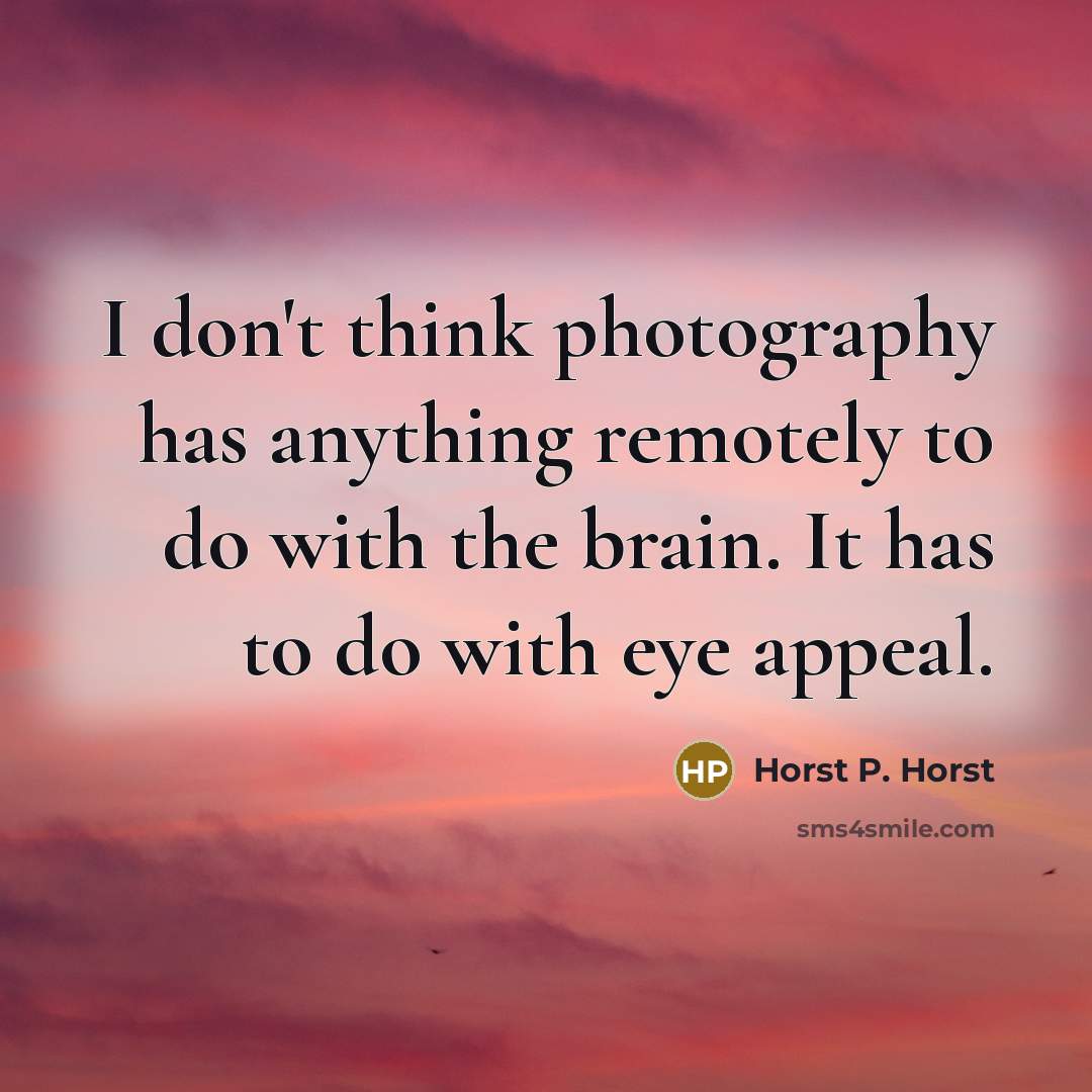 “I don't think photography has anything remotely to do with…” quote by Horst P. Horst