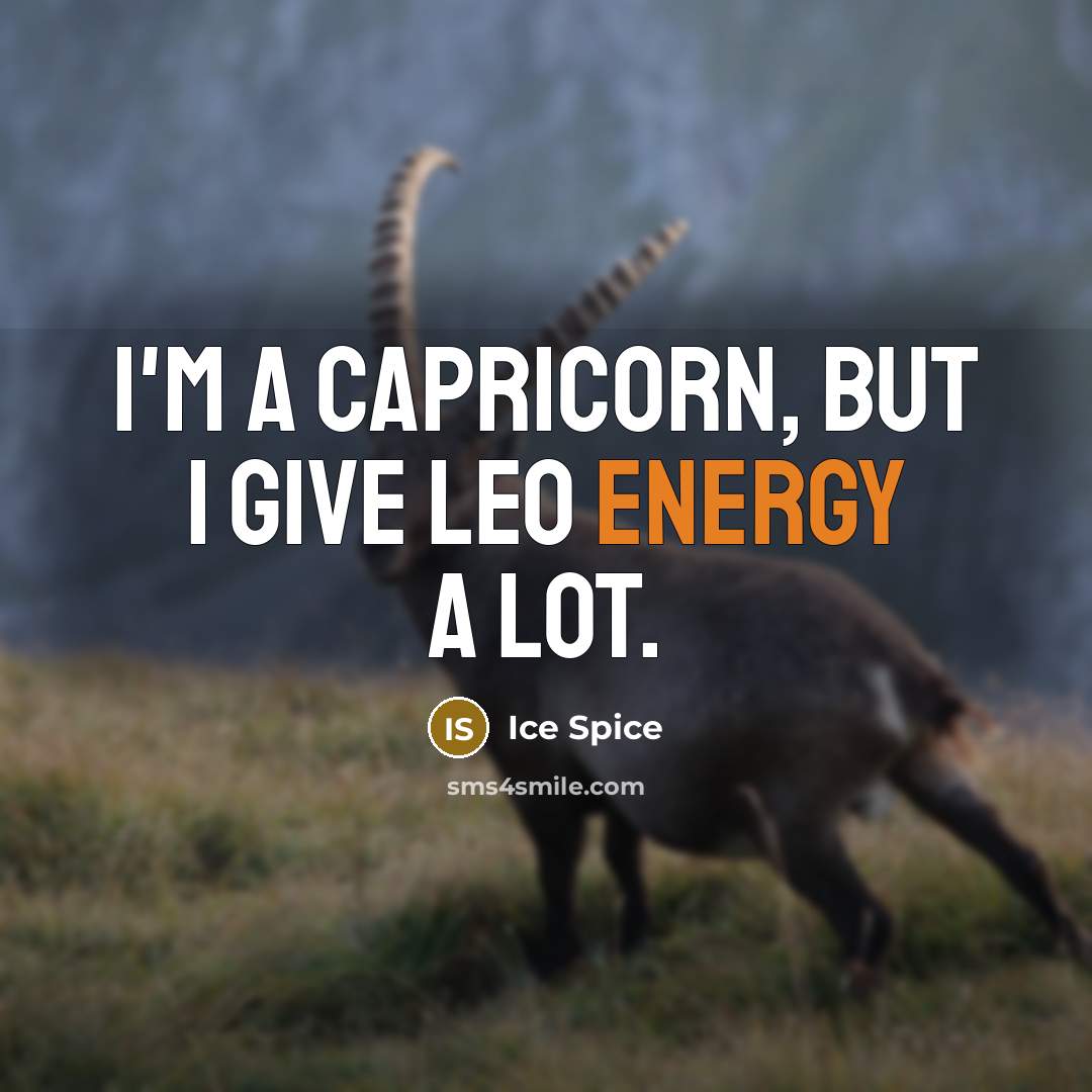 “I'm a Capricorn, but I give Leo energy a lot.…” quote by Ice Spice