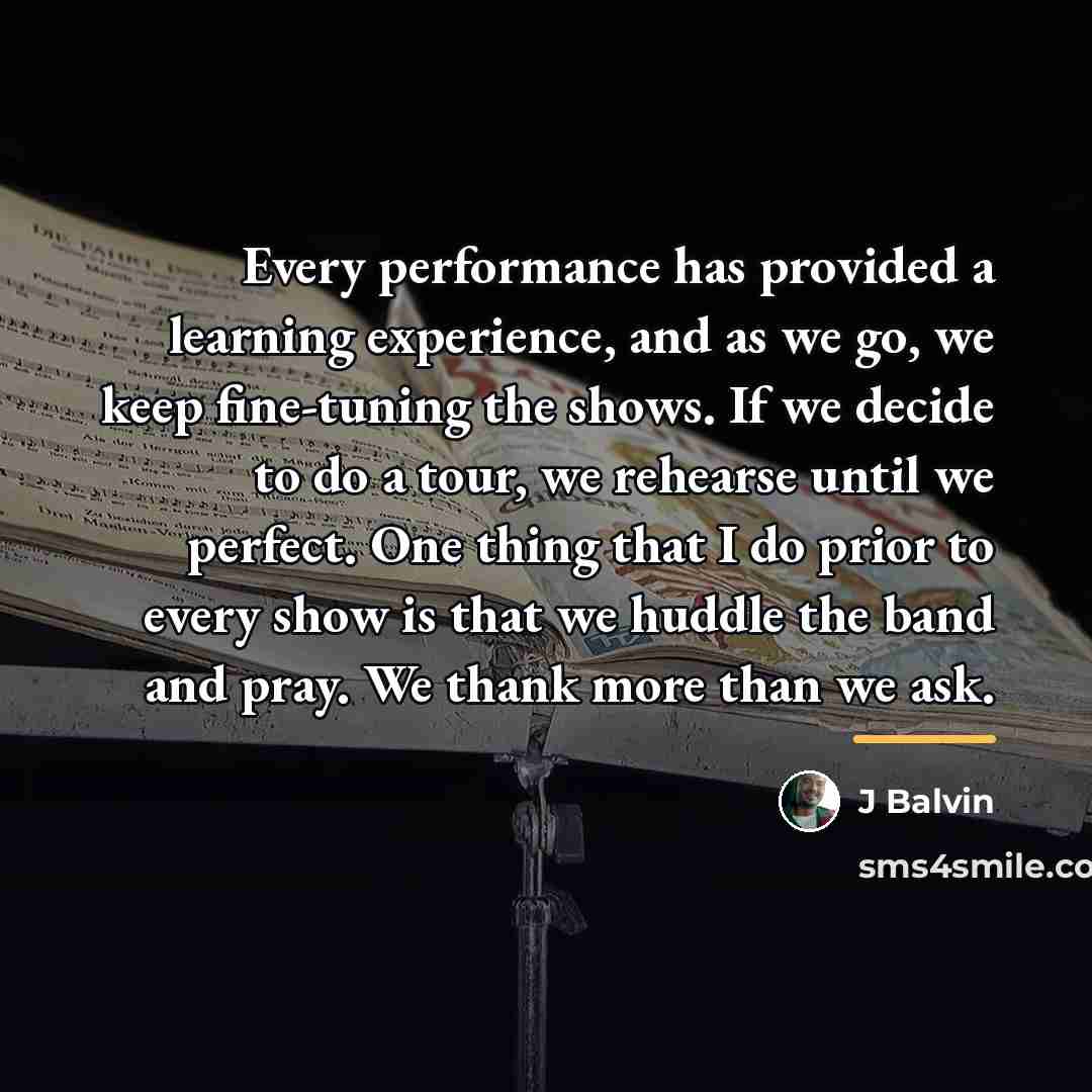 “Every performance has provided a learning experience, and as we…” quote by J Balvin