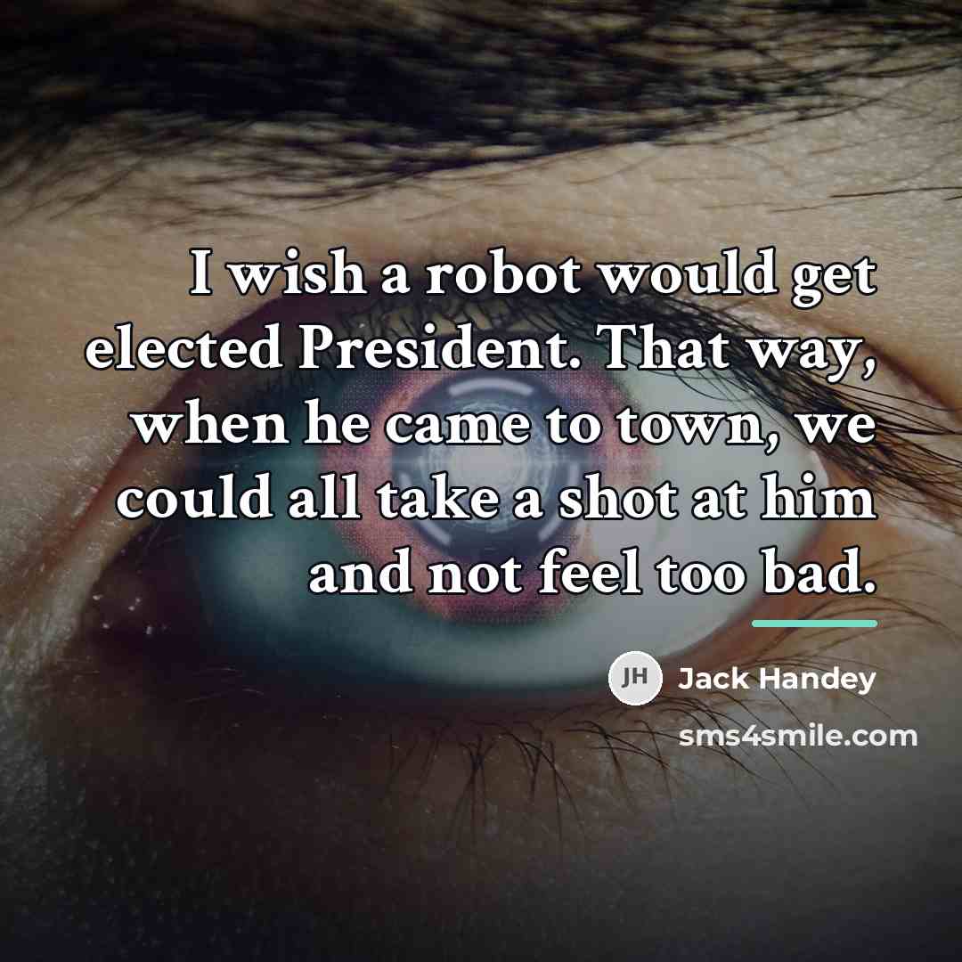 “I wish a robot would get elected President. That way,…” quote by Jack Handey
