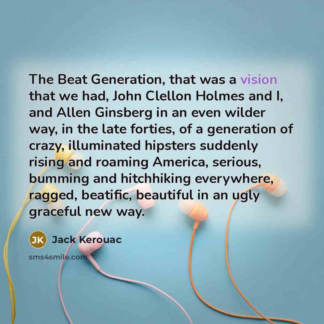“The Beat Generation, that was a vision that we had,…” quote by Jack Kerouac