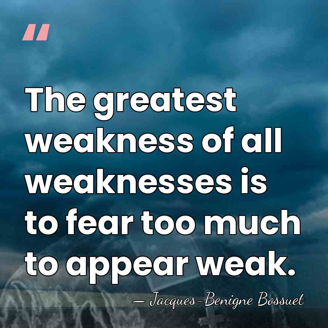 The greatest weakness of all weaknesses is to fear too much to&hellip; - Jacques-Benigne Bossuet