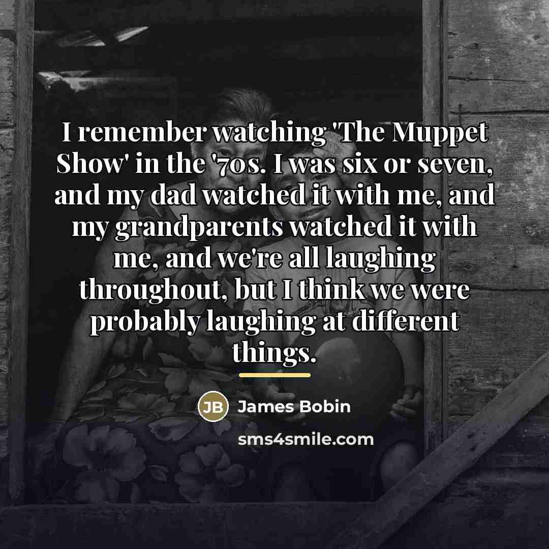 “I remember watching 'The Muppet Show' in the '70s. I…” quote by James Bobin