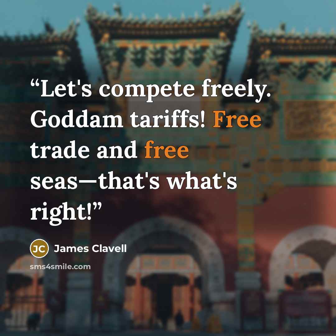 “Let's compete freely. Goddam tariffs! Free trade and free seas—that's what's right!” quote by James Clavell