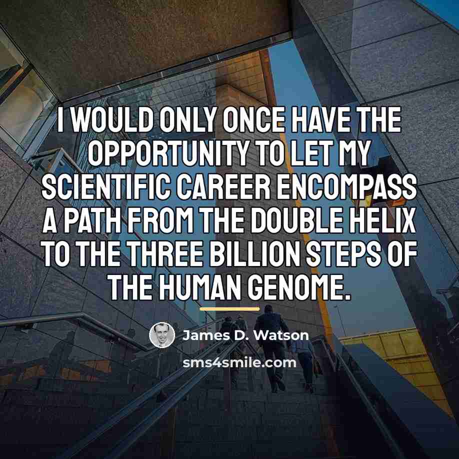 “I would only once have the opportunity to let my…” quote by James D. Watson