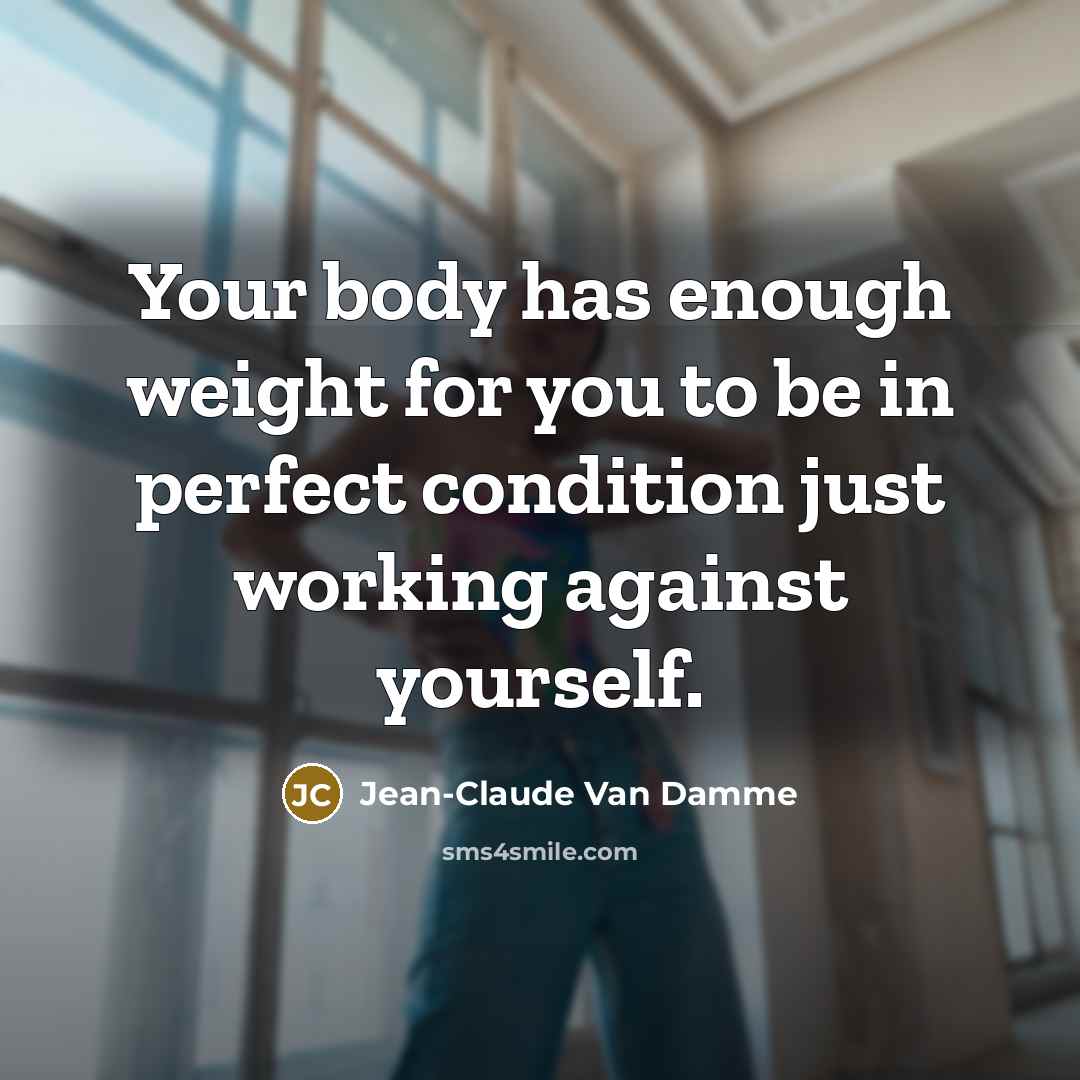 “Your body has enough weight for you to be in…” quote by Jean-Claude Van Damme