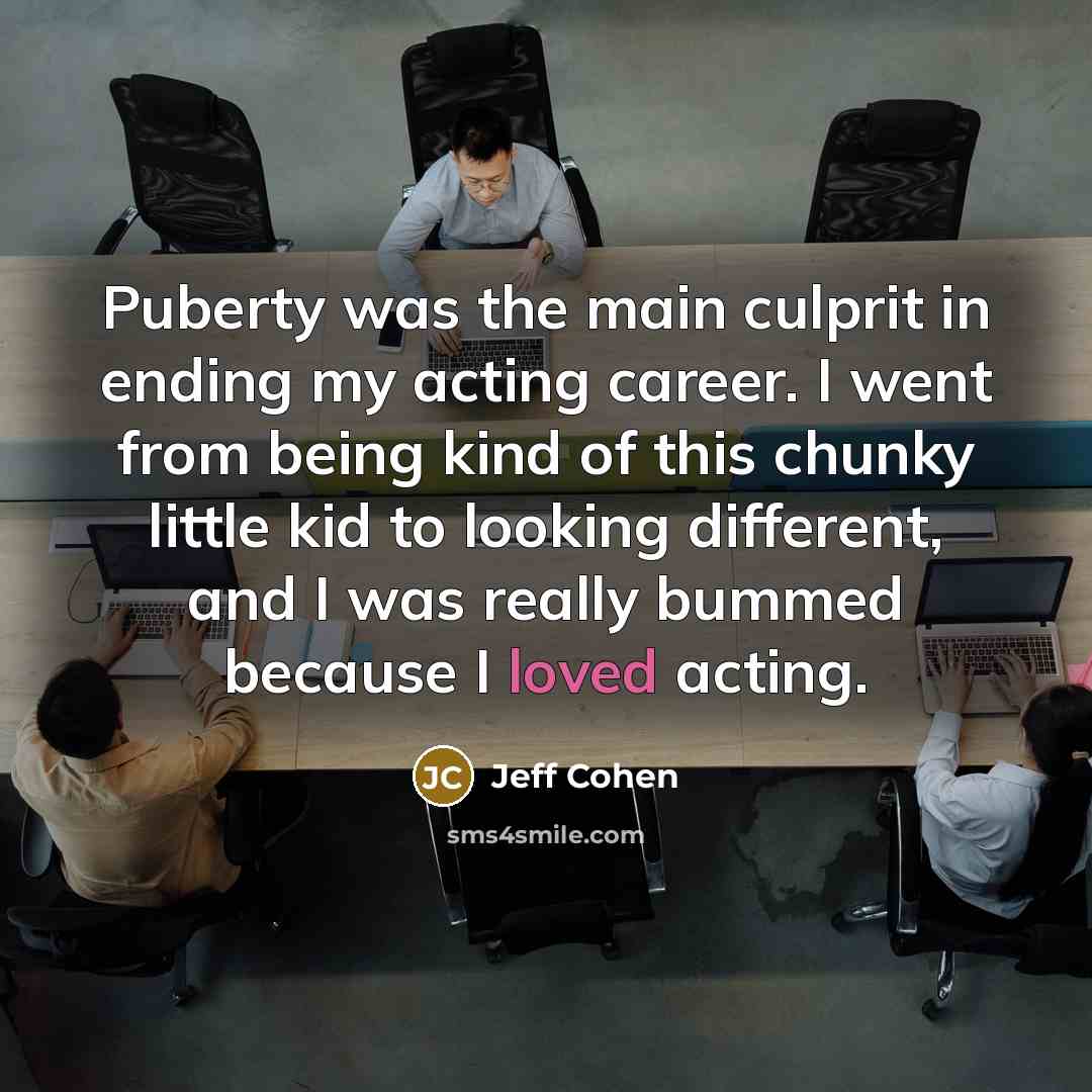 “Puberty was the main culprit in ending my acting career.…” quote by Jeff Cohen