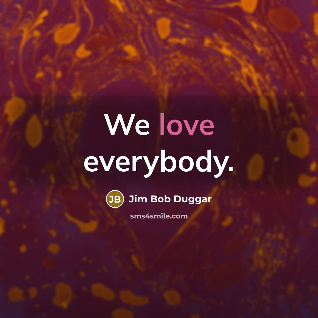 “We love everybody.…” quote by Jim Bob Duggar