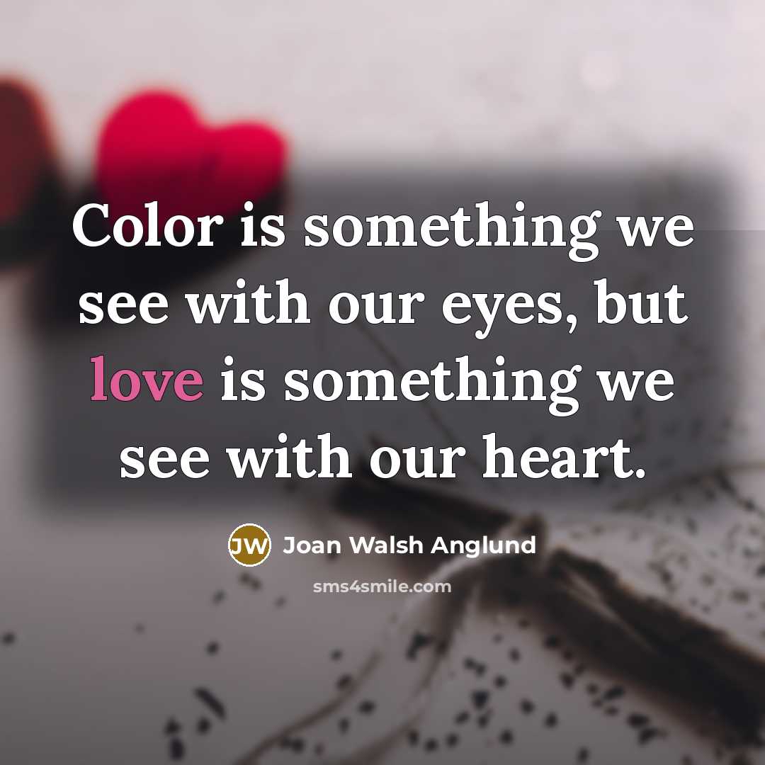 “Color is something we see with our eyes, but love…” quote by Joan Walsh Anglund