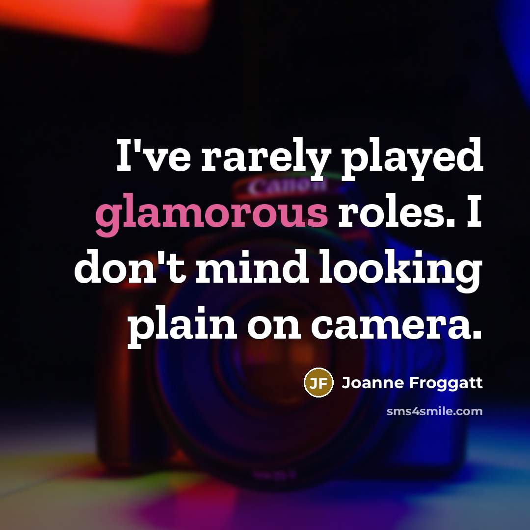 “I've rarely played glamorous roles. I don't mind looking plain…” quote by Joanne Froggatt