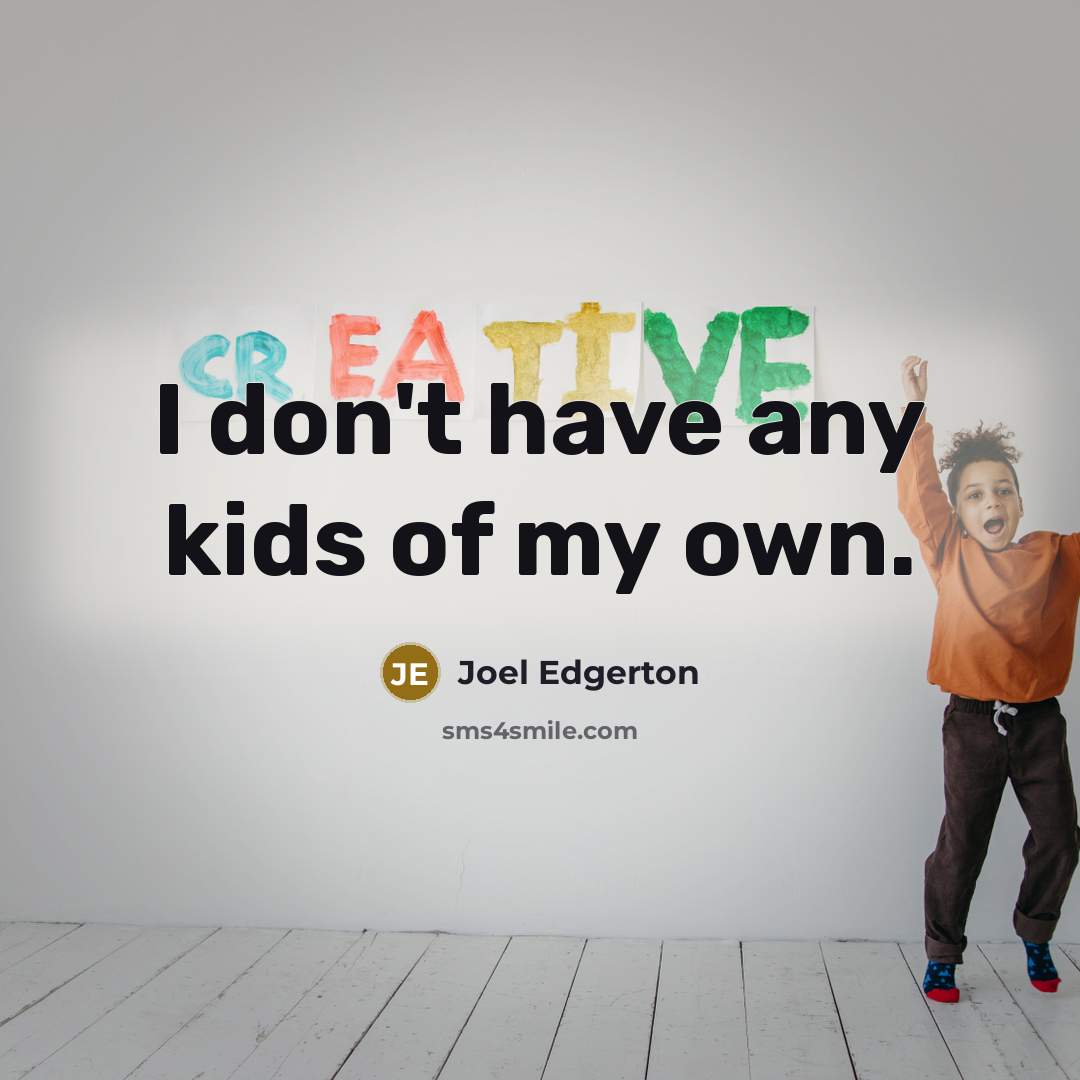 “I don't have any kids of my own.…” quote by Joel Edgerton