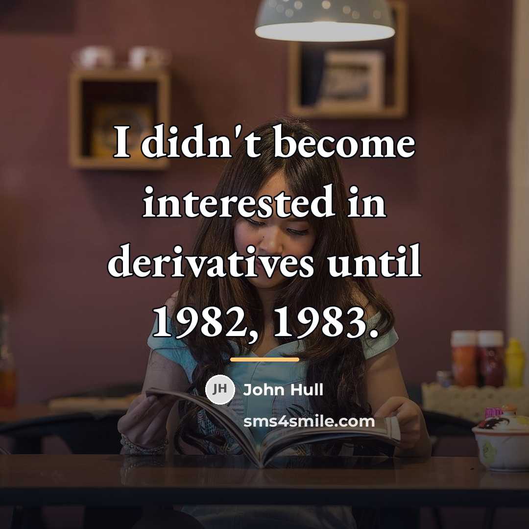“I didn't become interested in derivatives until 1982, 1983.…” quote by John Hull