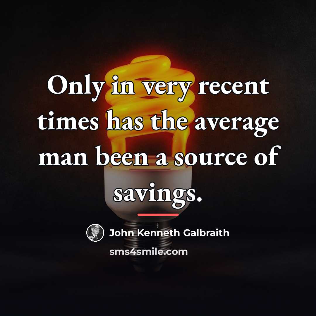 “Only in very recent times has the average man been…” quote by John Kenneth Galbraith