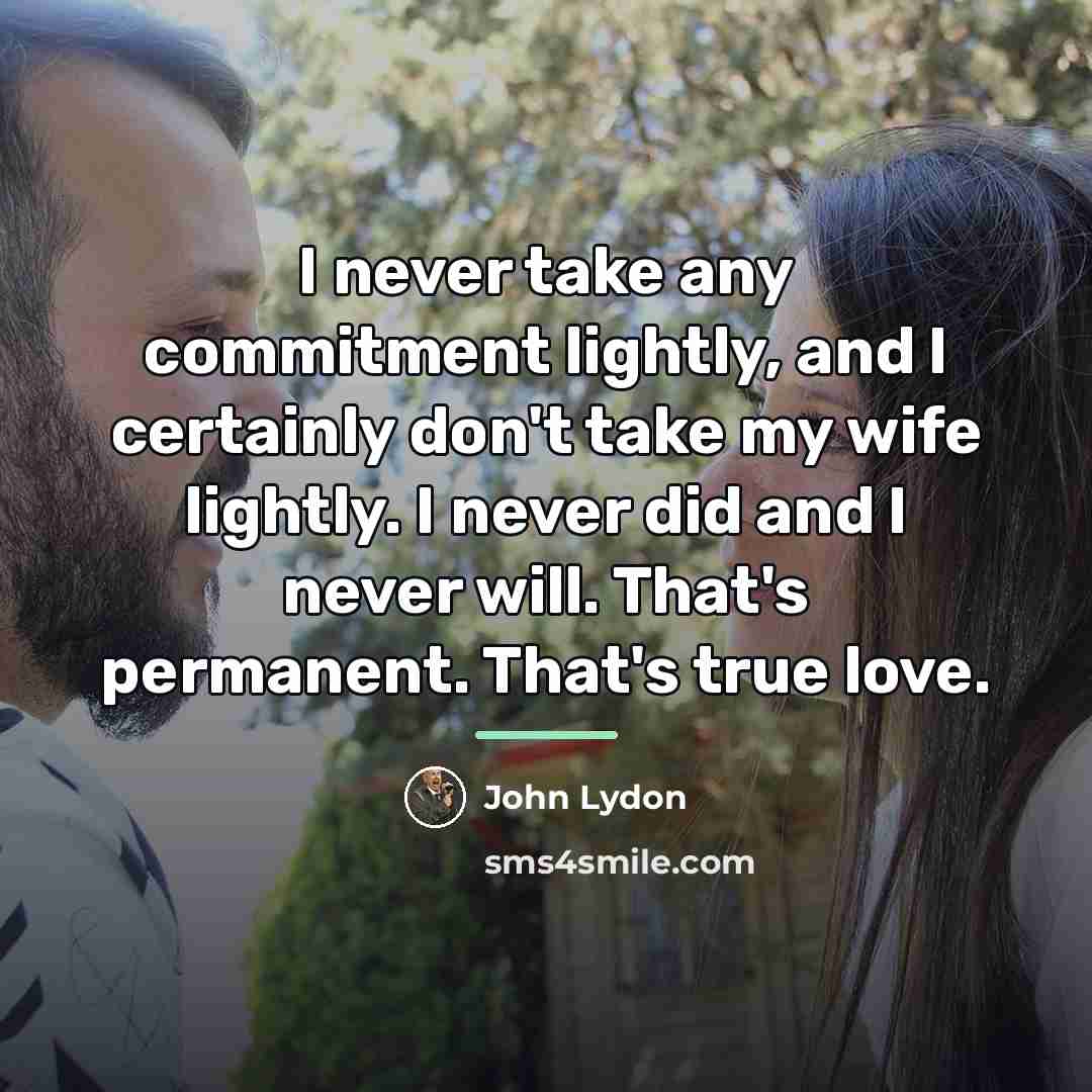 “I never take any commitment lightly, and I certainly don't…” quote by John Lydon