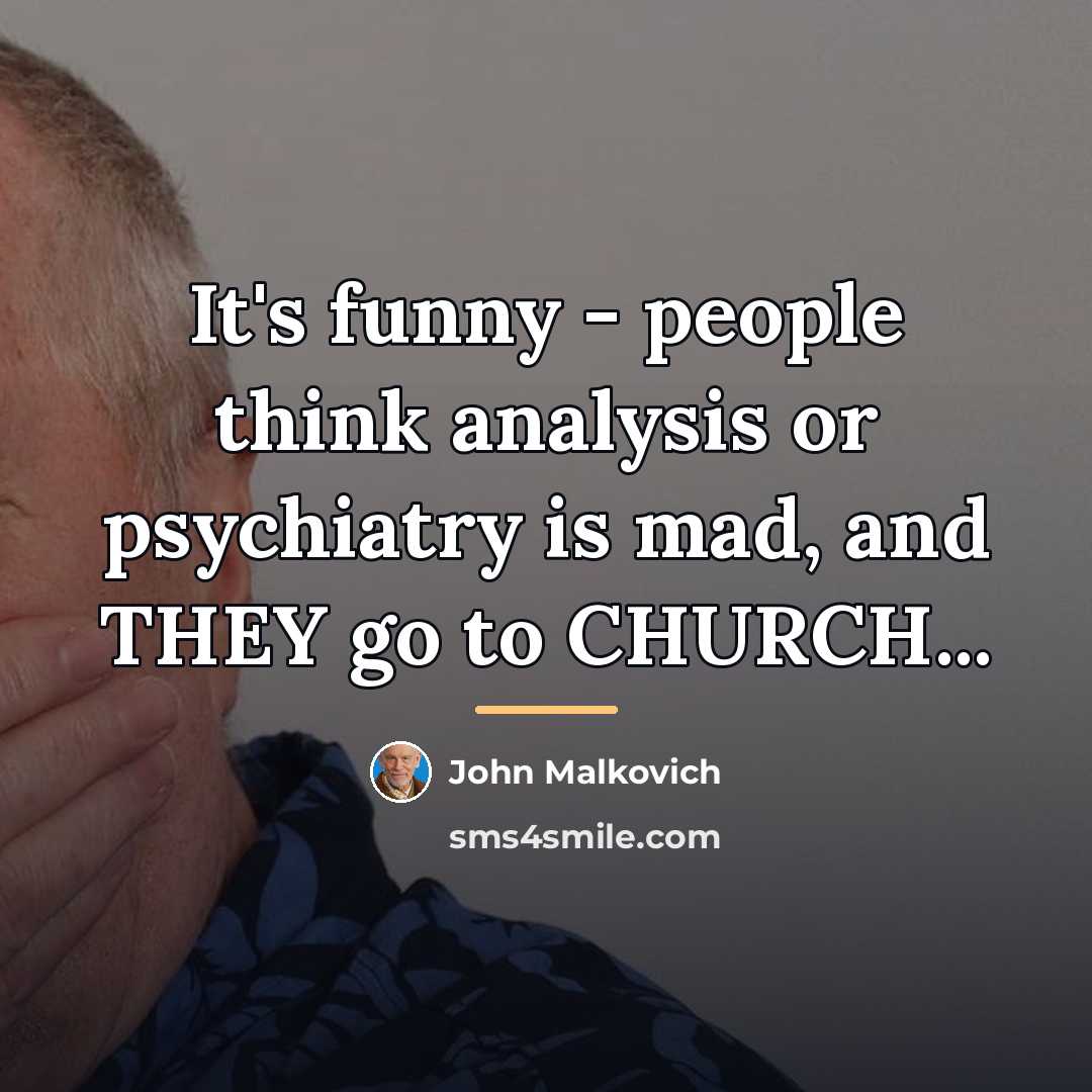 “It's funny - people think analysis or psychiatry is mad,…” quote by John Malkovich