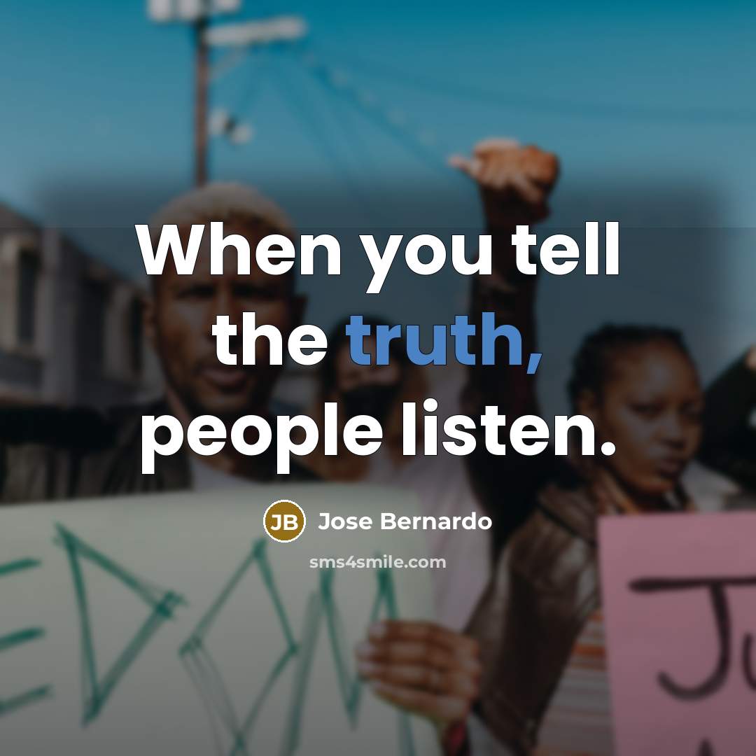 “When you tell the truth, people listen.…” quote by Jose Bernardo