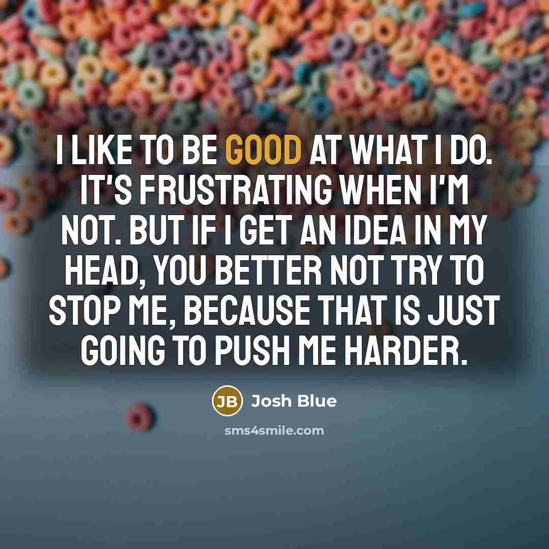 “I like to be good at what I do. It's…” quote by Josh Blue