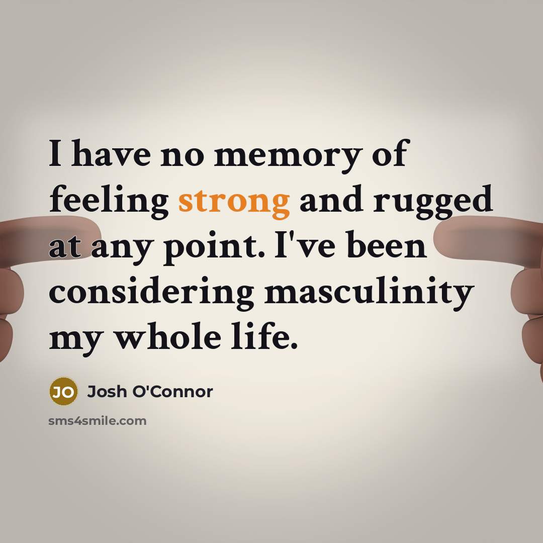 “I have no memory of feeling strong and rugged at…” quote by Josh O'Connor