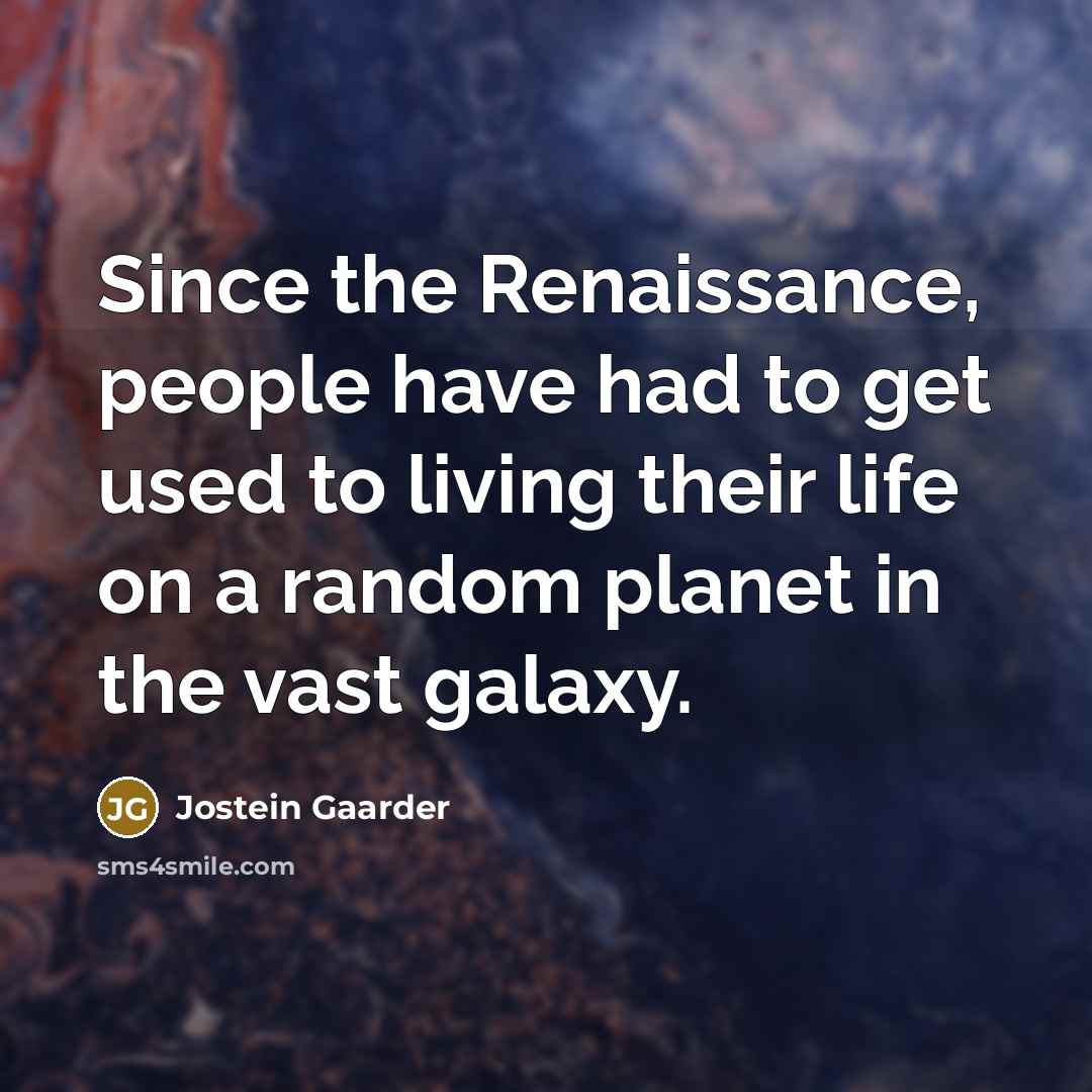 “Since the Renaissance, people have had to get used to…” quote by Jostein Gaarder