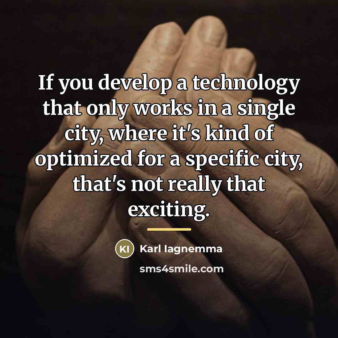 “If you develop a technology that only works in a…” quote by Karl Iagnemma