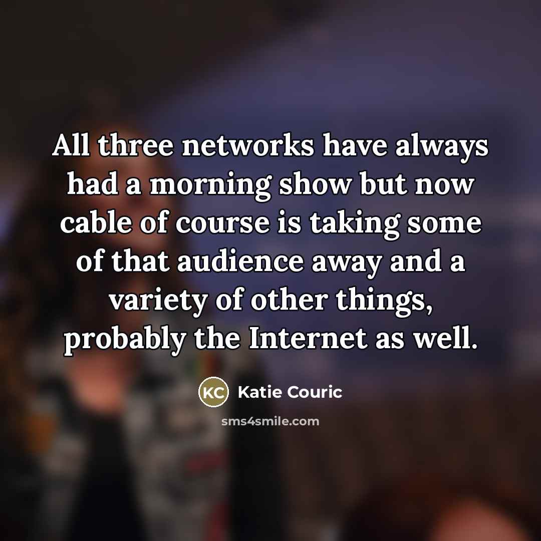 “All three networks have always had a morning show but…” quote by Katie Couric