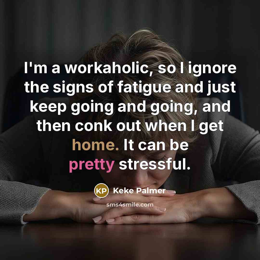 “I'm a workaholic, so I ignore the signs of fatigue…” quote by Keke Palmer